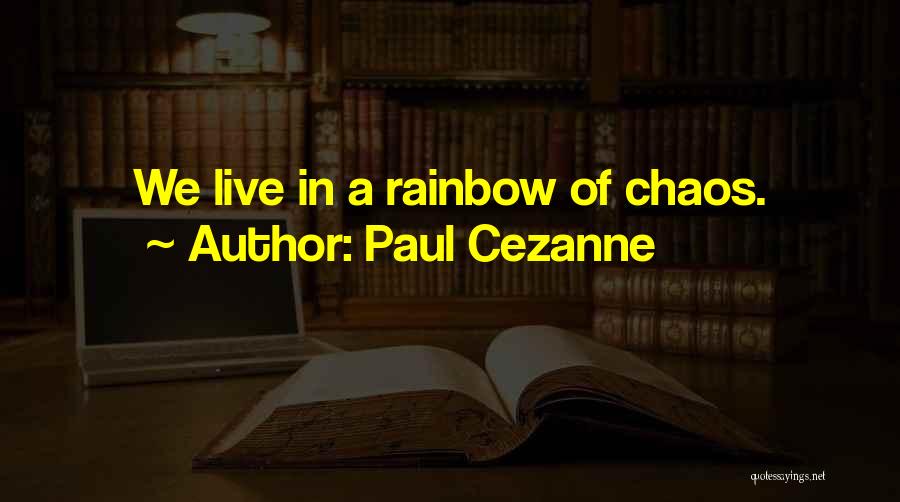 Paul Cezanne Quotes: We Live In A Rainbow Of Chaos.
