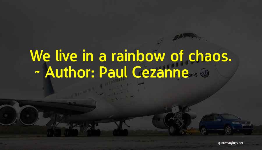 Paul Cezanne Quotes: We Live In A Rainbow Of Chaos.