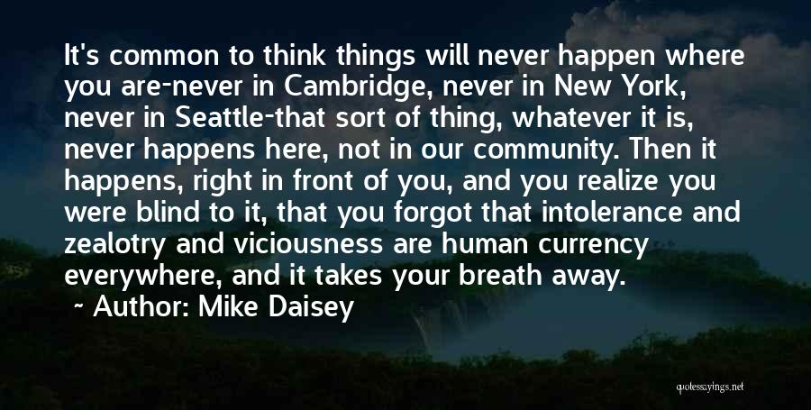 Mike Daisey Quotes: It's Common To Think Things Will Never Happen Where You Are-never In Cambridge, Never In New York, Never In Seattle-that