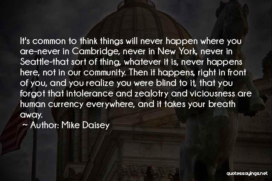 Mike Daisey Quotes: It's Common To Think Things Will Never Happen Where You Are-never In Cambridge, Never In New York, Never In Seattle-that