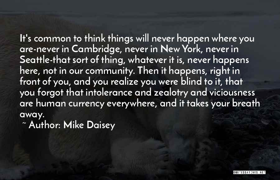Mike Daisey Quotes: It's Common To Think Things Will Never Happen Where You Are-never In Cambridge, Never In New York, Never In Seattle-that