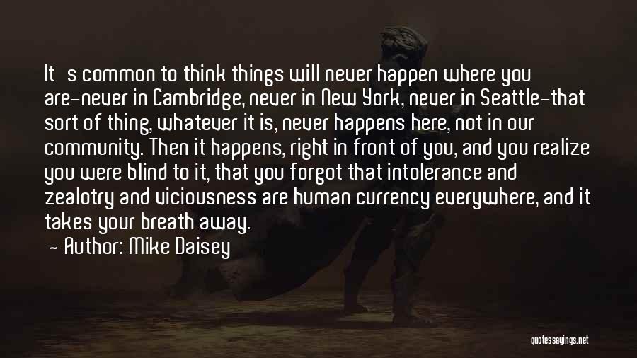Mike Daisey Quotes: It's Common To Think Things Will Never Happen Where You Are-never In Cambridge, Never In New York, Never In Seattle-that