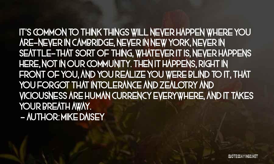 Mike Daisey Quotes: It's Common To Think Things Will Never Happen Where You Are-never In Cambridge, Never In New York, Never In Seattle-that