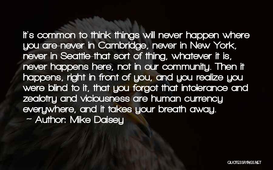 Mike Daisey Quotes: It's Common To Think Things Will Never Happen Where You Are-never In Cambridge, Never In New York, Never In Seattle-that