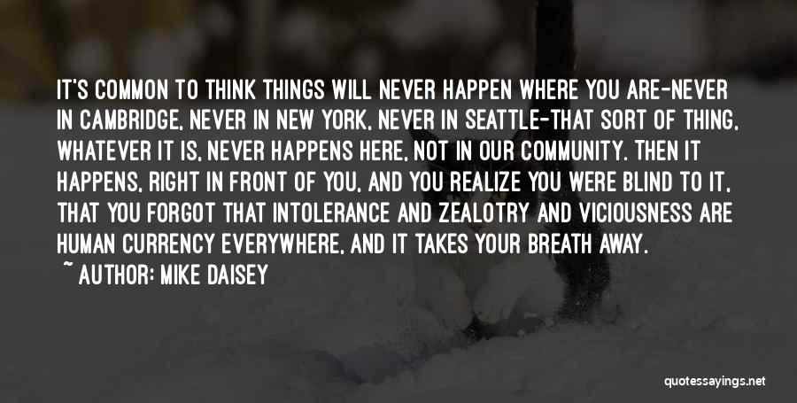 Mike Daisey Quotes: It's Common To Think Things Will Never Happen Where You Are-never In Cambridge, Never In New York, Never In Seattle-that