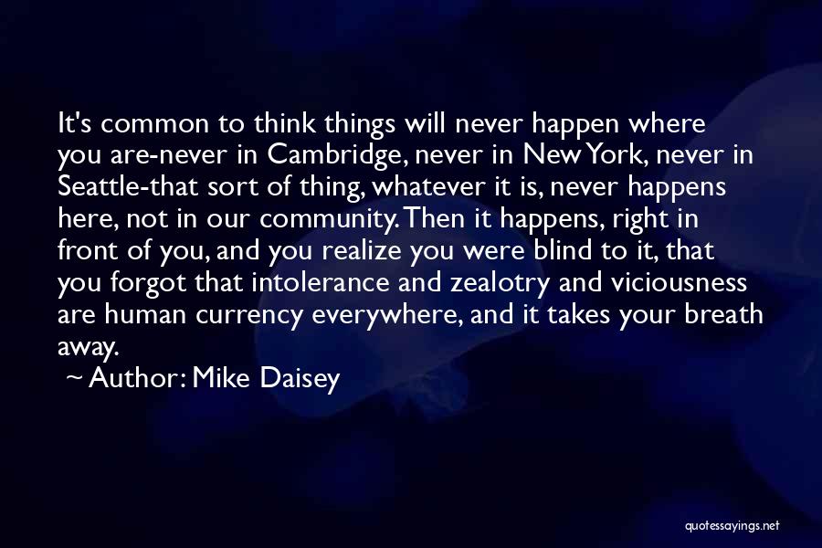 Mike Daisey Quotes: It's Common To Think Things Will Never Happen Where You Are-never In Cambridge, Never In New York, Never In Seattle-that