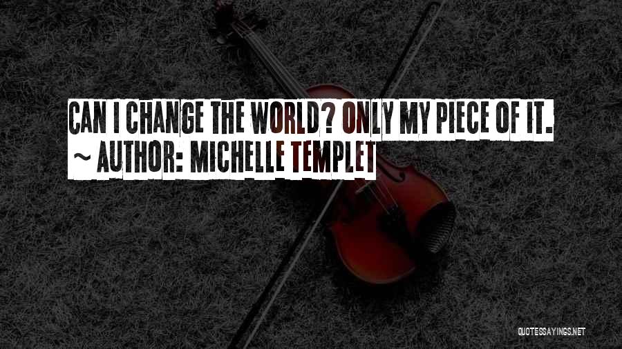 Michelle Templet Quotes: Can I Change The World? Only My Piece Of It.