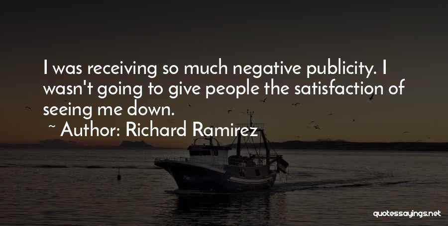 Richard Ramirez Quotes: I Was Receiving So Much Negative Publicity. I Wasn't Going To Give People The Satisfaction Of Seeing Me Down.