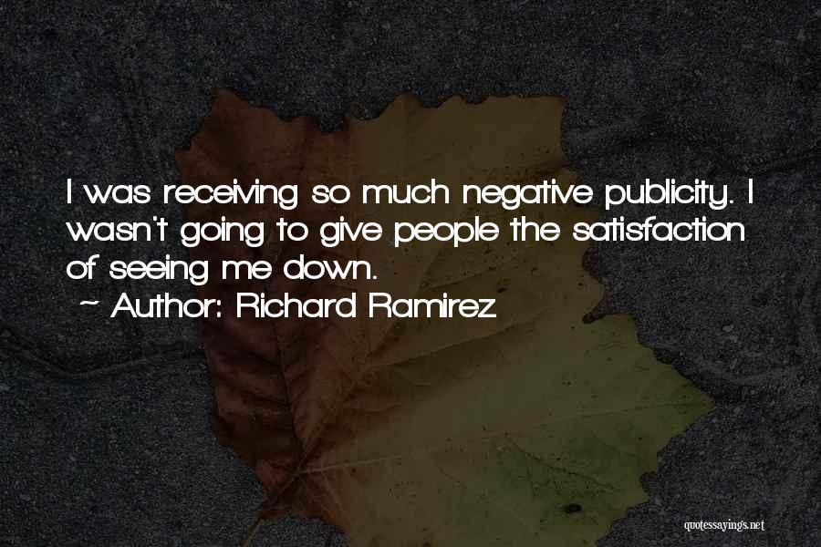 Richard Ramirez Quotes: I Was Receiving So Much Negative Publicity. I Wasn't Going To Give People The Satisfaction Of Seeing Me Down.