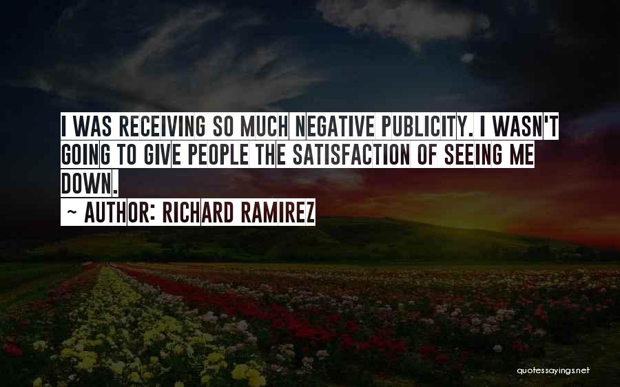 Richard Ramirez Quotes: I Was Receiving So Much Negative Publicity. I Wasn't Going To Give People The Satisfaction Of Seeing Me Down.