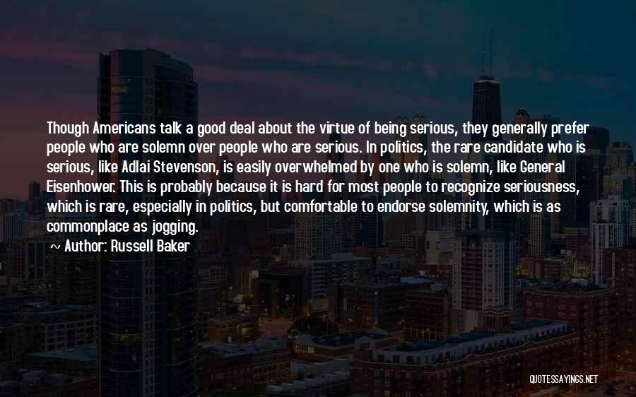 Russell Baker Quotes: Though Americans Talk A Good Deal About The Virtue Of Being Serious, They Generally Prefer People Who Are Solemn Over