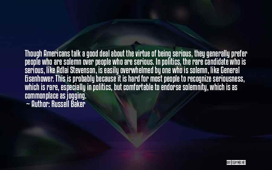 Russell Baker Quotes: Though Americans Talk A Good Deal About The Virtue Of Being Serious, They Generally Prefer People Who Are Solemn Over