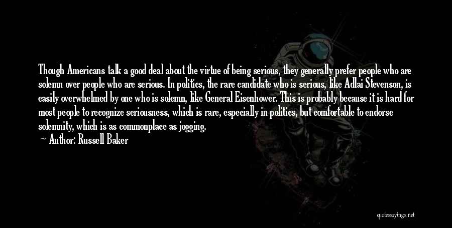 Russell Baker Quotes: Though Americans Talk A Good Deal About The Virtue Of Being Serious, They Generally Prefer People Who Are Solemn Over