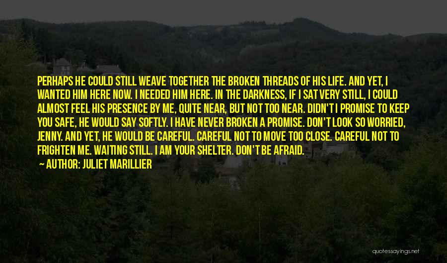 Juliet Marillier Quotes: Perhaps He Could Still Weave Together The Broken Threads Of His Life. And Yet, I Wanted Him Here Now. I