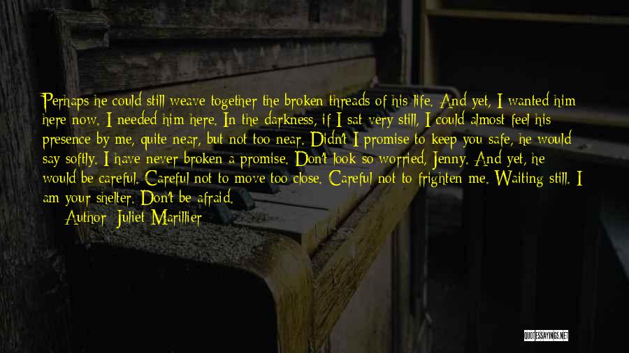 Juliet Marillier Quotes: Perhaps He Could Still Weave Together The Broken Threads Of His Life. And Yet, I Wanted Him Here Now. I