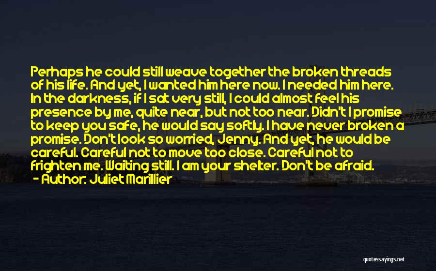 Juliet Marillier Quotes: Perhaps He Could Still Weave Together The Broken Threads Of His Life. And Yet, I Wanted Him Here Now. I