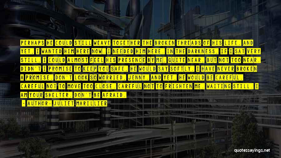 Juliet Marillier Quotes: Perhaps He Could Still Weave Together The Broken Threads Of His Life. And Yet, I Wanted Him Here Now. I
