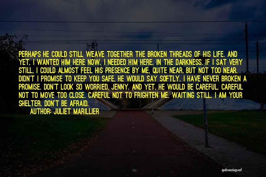 Juliet Marillier Quotes: Perhaps He Could Still Weave Together The Broken Threads Of His Life. And Yet, I Wanted Him Here Now. I