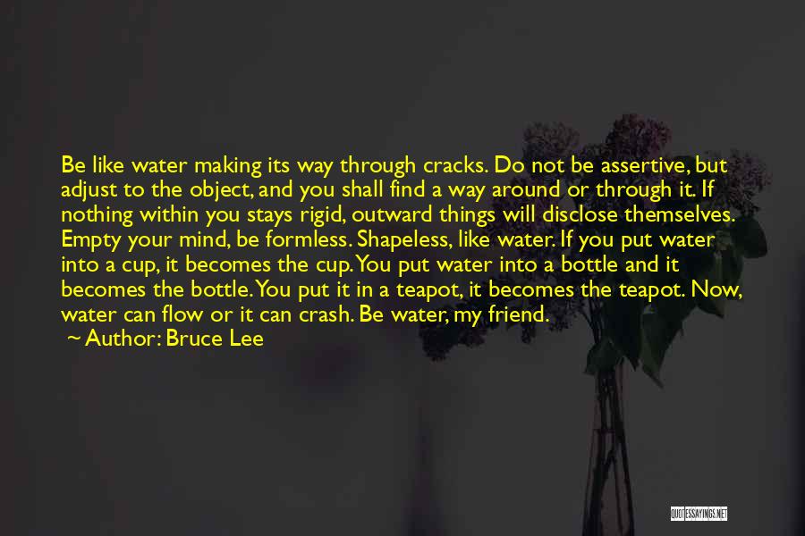 Bruce Lee Quotes: Be Like Water Making Its Way Through Cracks. Do Not Be Assertive, But Adjust To The Object, And You Shall