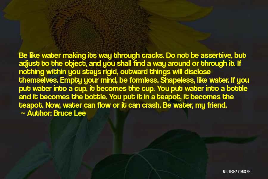 Bruce Lee Quotes: Be Like Water Making Its Way Through Cracks. Do Not Be Assertive, But Adjust To The Object, And You Shall