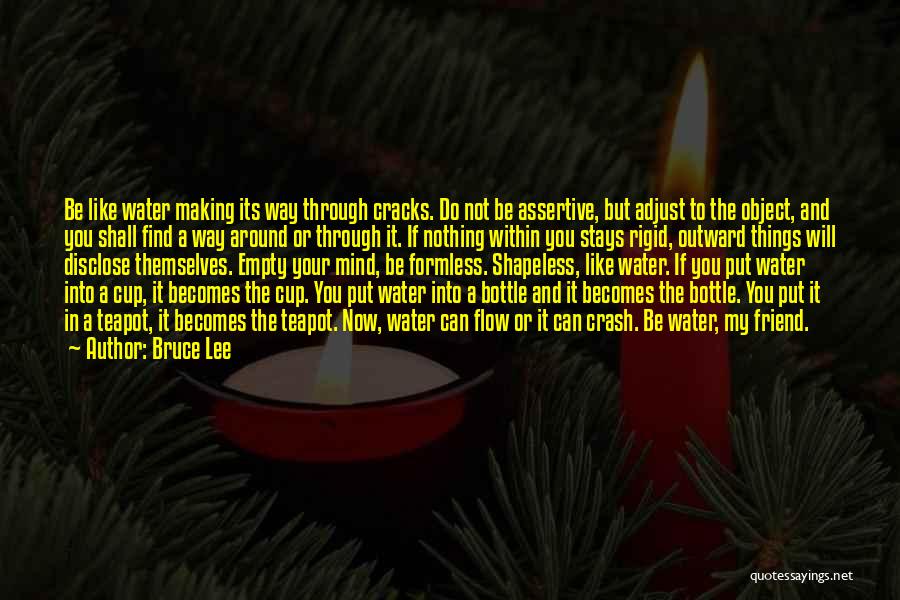 Bruce Lee Quotes: Be Like Water Making Its Way Through Cracks. Do Not Be Assertive, But Adjust To The Object, And You Shall