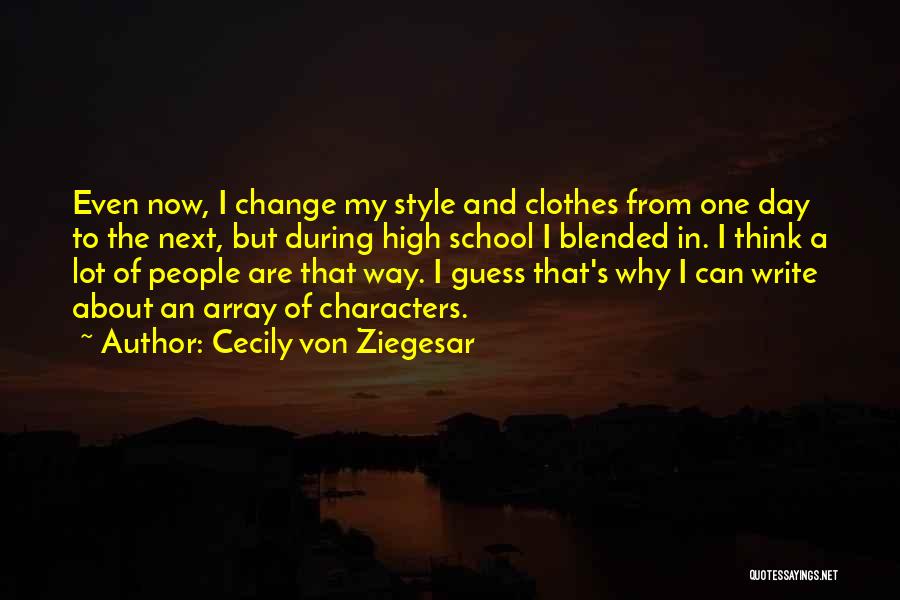 Cecily Von Ziegesar Quotes: Even Now, I Change My Style And Clothes From One Day To The Next, But During High School I Blended
