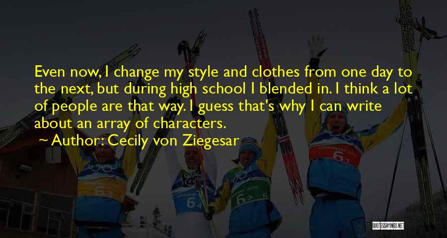 Cecily Von Ziegesar Quotes: Even Now, I Change My Style And Clothes From One Day To The Next, But During High School I Blended