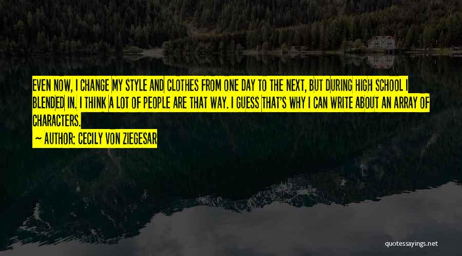 Cecily Von Ziegesar Quotes: Even Now, I Change My Style And Clothes From One Day To The Next, But During High School I Blended