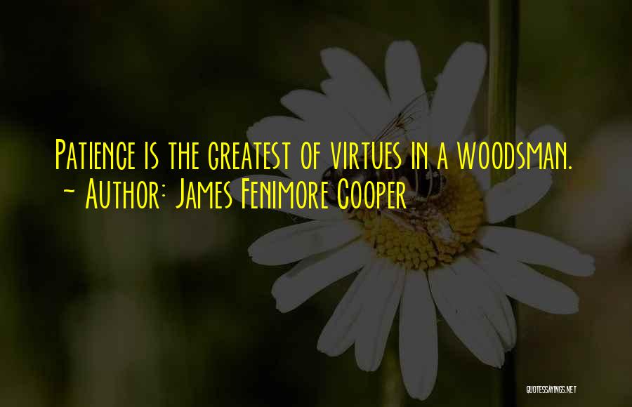 James Fenimore Cooper Quotes: Patience Is The Greatest Of Virtues In A Woodsman.
