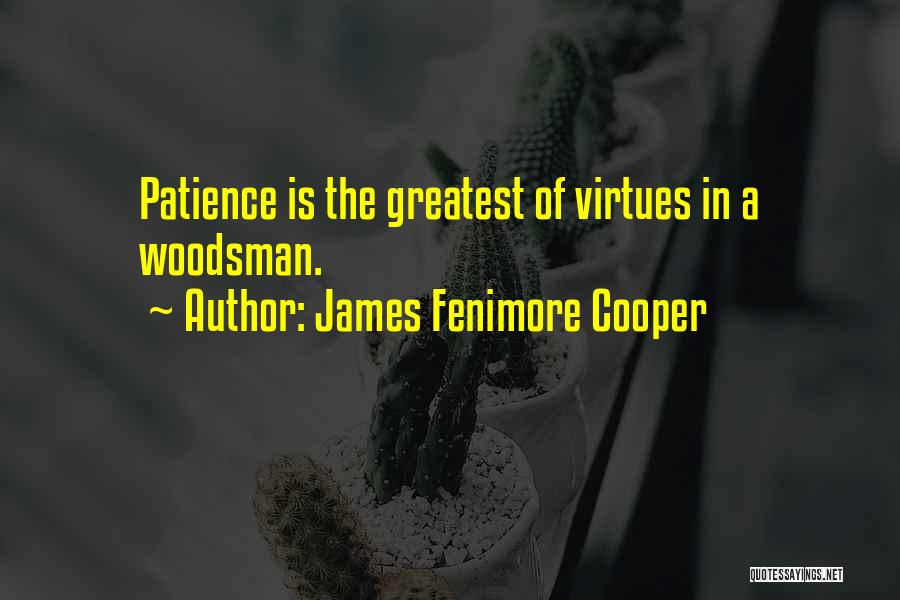 James Fenimore Cooper Quotes: Patience Is The Greatest Of Virtues In A Woodsman.