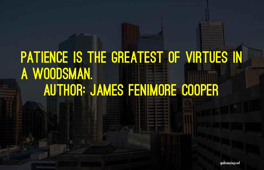 James Fenimore Cooper Quotes: Patience Is The Greatest Of Virtues In A Woodsman.