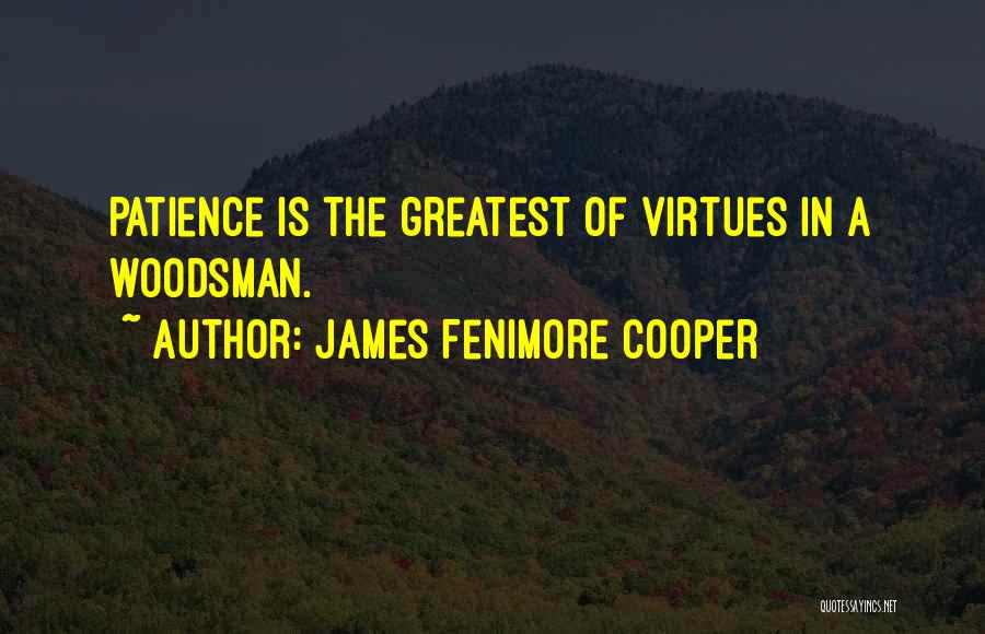 James Fenimore Cooper Quotes: Patience Is The Greatest Of Virtues In A Woodsman.