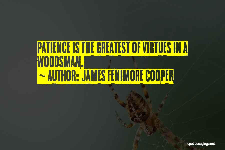 James Fenimore Cooper Quotes: Patience Is The Greatest Of Virtues In A Woodsman.