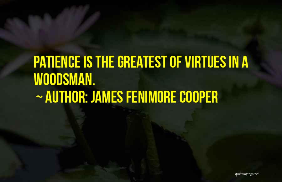 James Fenimore Cooper Quotes: Patience Is The Greatest Of Virtues In A Woodsman.