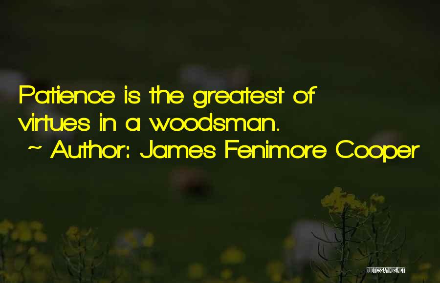 James Fenimore Cooper Quotes: Patience Is The Greatest Of Virtues In A Woodsman.