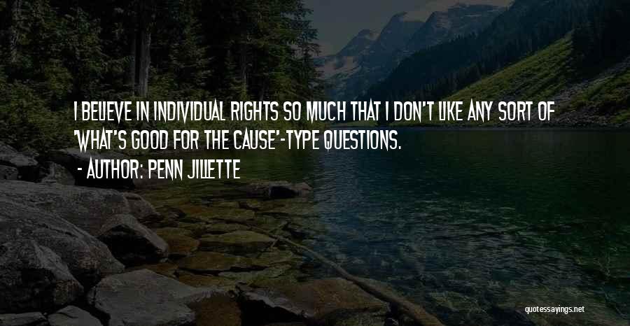 Penn Jillette Quotes: I Believe In Individual Rights So Much That I Don't Like Any Sort Of 'what's Good For The Cause'-type Questions.