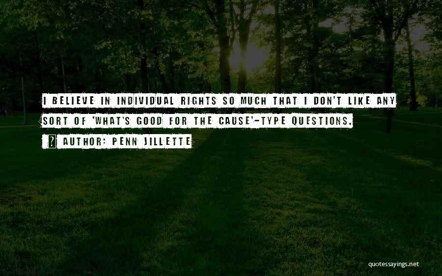 Penn Jillette Quotes: I Believe In Individual Rights So Much That I Don't Like Any Sort Of 'what's Good For The Cause'-type Questions.