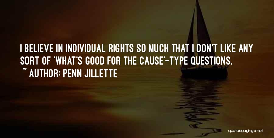 Penn Jillette Quotes: I Believe In Individual Rights So Much That I Don't Like Any Sort Of 'what's Good For The Cause'-type Questions.