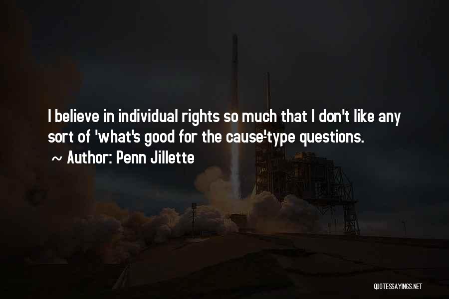 Penn Jillette Quotes: I Believe In Individual Rights So Much That I Don't Like Any Sort Of 'what's Good For The Cause'-type Questions.