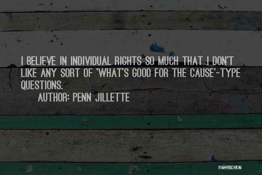 Penn Jillette Quotes: I Believe In Individual Rights So Much That I Don't Like Any Sort Of 'what's Good For The Cause'-type Questions.