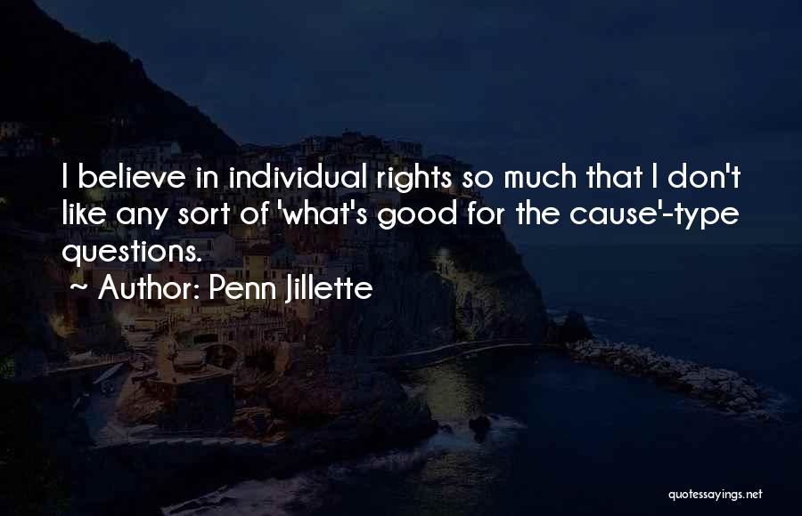 Penn Jillette Quotes: I Believe In Individual Rights So Much That I Don't Like Any Sort Of 'what's Good For The Cause'-type Questions.