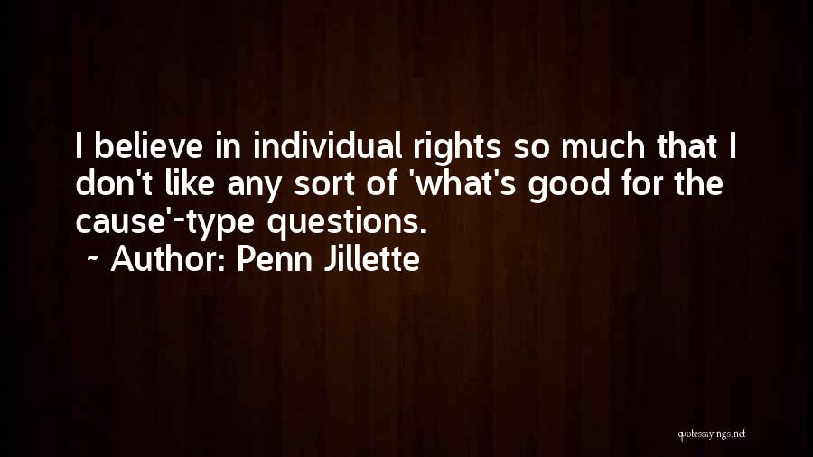 Penn Jillette Quotes: I Believe In Individual Rights So Much That I Don't Like Any Sort Of 'what's Good For The Cause'-type Questions.