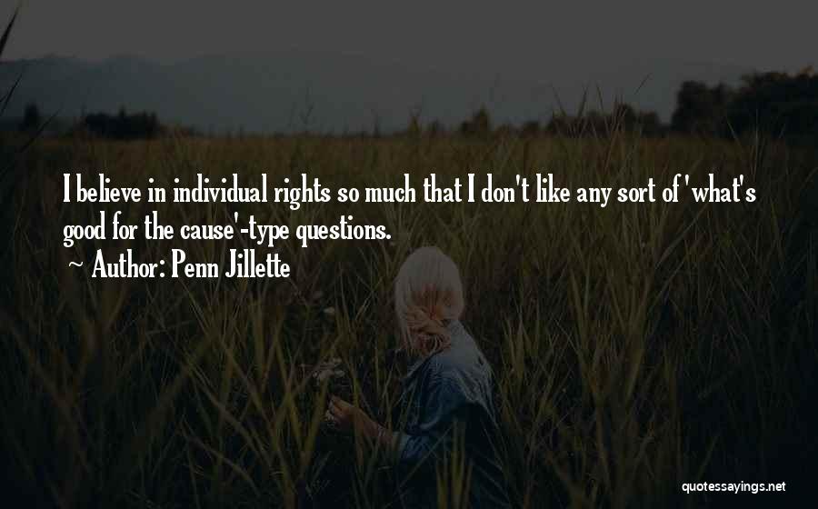 Penn Jillette Quotes: I Believe In Individual Rights So Much That I Don't Like Any Sort Of 'what's Good For The Cause'-type Questions.