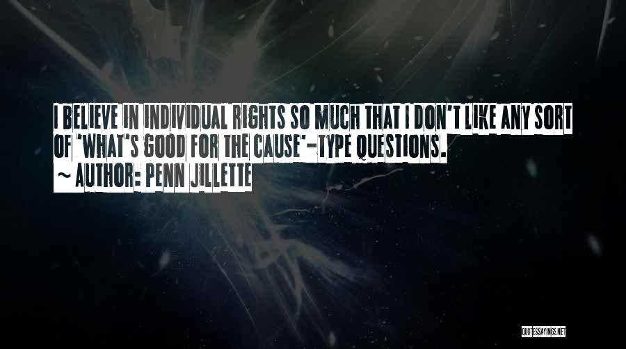 Penn Jillette Quotes: I Believe In Individual Rights So Much That I Don't Like Any Sort Of 'what's Good For The Cause'-type Questions.