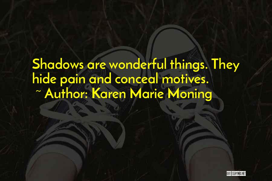 Karen Marie Moning Quotes: Shadows Are Wonderful Things. They Hide Pain And Conceal Motives.