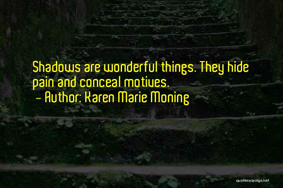 Karen Marie Moning Quotes: Shadows Are Wonderful Things. They Hide Pain And Conceal Motives.