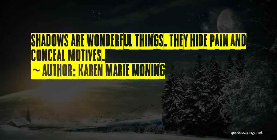 Karen Marie Moning Quotes: Shadows Are Wonderful Things. They Hide Pain And Conceal Motives.