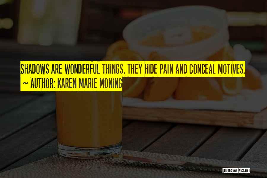 Karen Marie Moning Quotes: Shadows Are Wonderful Things. They Hide Pain And Conceal Motives.
