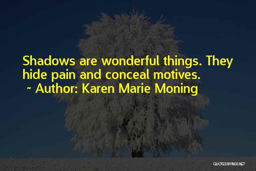 Karen Marie Moning Quotes: Shadows Are Wonderful Things. They Hide Pain And Conceal Motives.