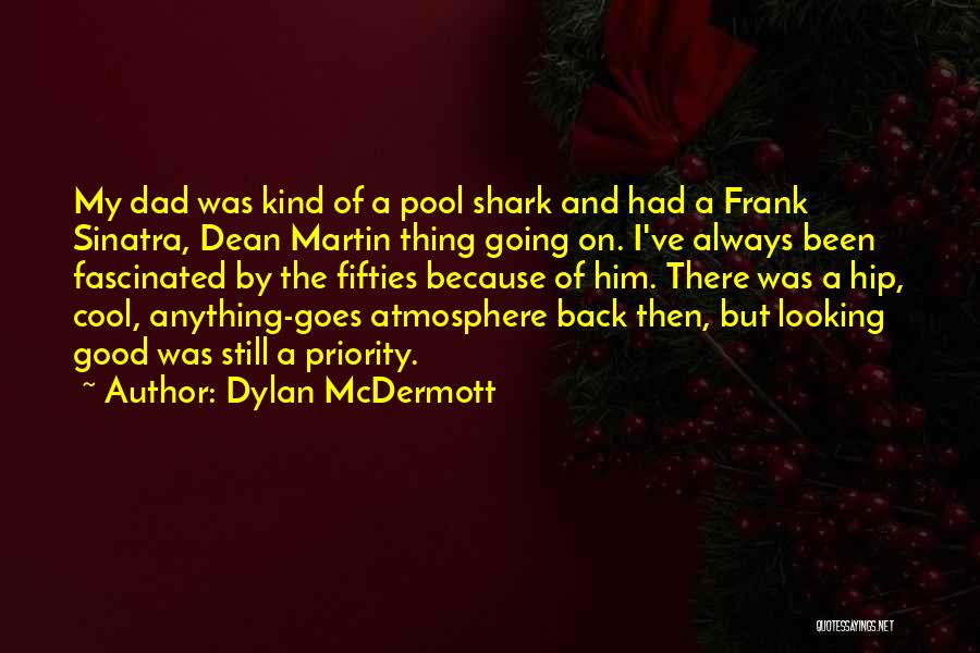 Dylan McDermott Quotes: My Dad Was Kind Of A Pool Shark And Had A Frank Sinatra, Dean Martin Thing Going On. I've Always